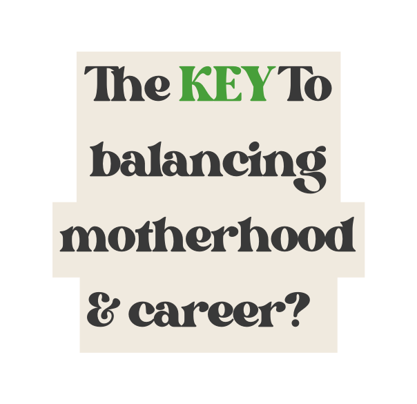 The KEY To balancing motherhood career